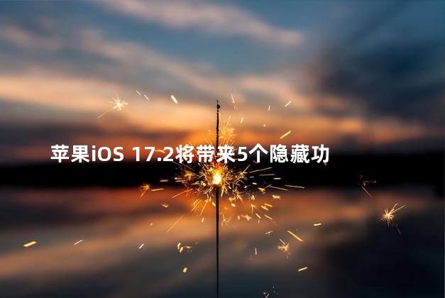 苹果iOS 17.2将带来5个隐藏功能